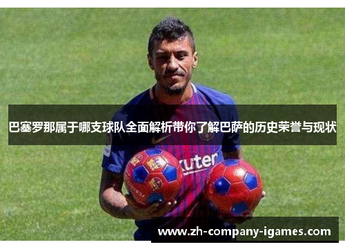 巴塞罗那属于哪支球队全面解析带你了解巴萨的历史荣誉与现状 巴塞罗那属于哪支球队全面解析带你了解巴萨的历史荣誉与现状