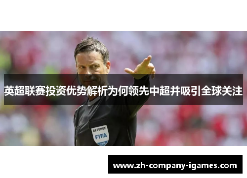 英超联赛投资优势解析为何领先中超并吸引全球关注