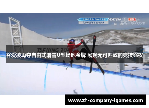 谷爱凌再夺自由式滑雪U型场地金牌 展现无可匹敌的竞技霸权