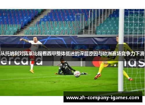 从托纳利对阵莱比锡看西甲整体低迷的深层原因与欧洲赛场竞争力下滑