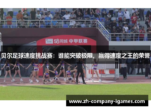 贝尔足球速度挑战赛：谁能突破极限，赢得速度之王的荣誉