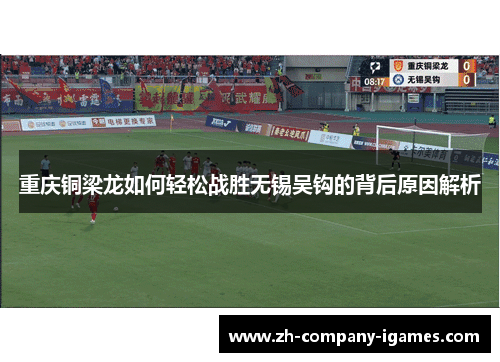 重庆铜梁龙如何轻松战胜无锡吴钩的背后原因解析