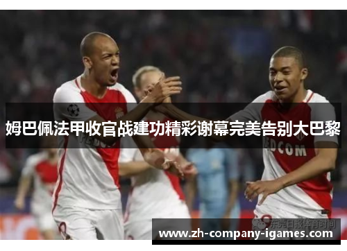 姆巴佩法甲收官战建功精彩谢幕完美告别大巴黎