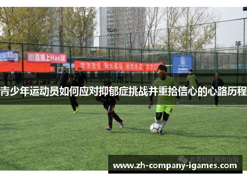 青少年运动员如何应对抑郁症挑战并重拾信心的心路历程 青少年运动员如何应对抑郁症挑战并重拾信心的心路历程